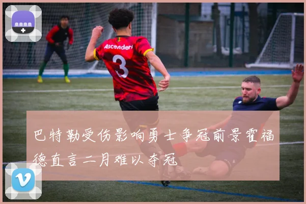 巴特勒受伤影响勇士争冠前景霍福德直言二月难以夺冠