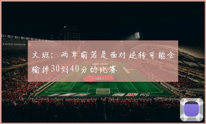 文班：两年前若是面对逆转可能会输掉30到40分的比赛