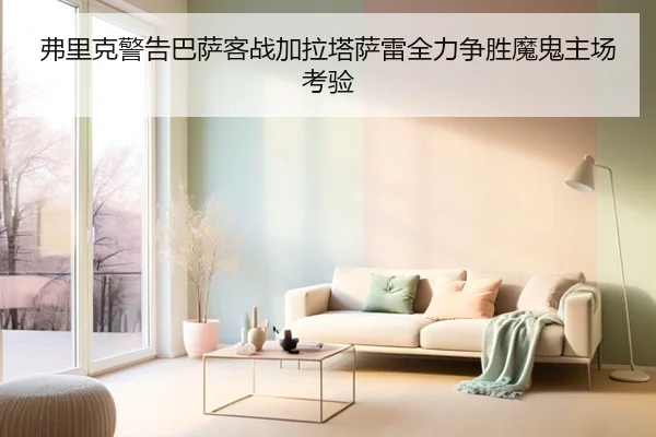 弗里克警告巴萨客战加拉塔萨雷全力争胜魔鬼主场考验(HaoBo)